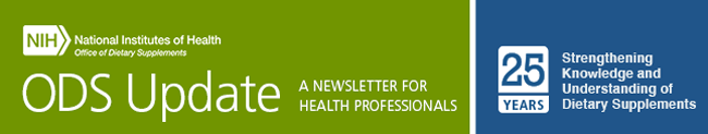 ODS Update A Newsletter for Health Professionals; 25 years Strengthening Knowledge and Understanding of Dietary Supplements